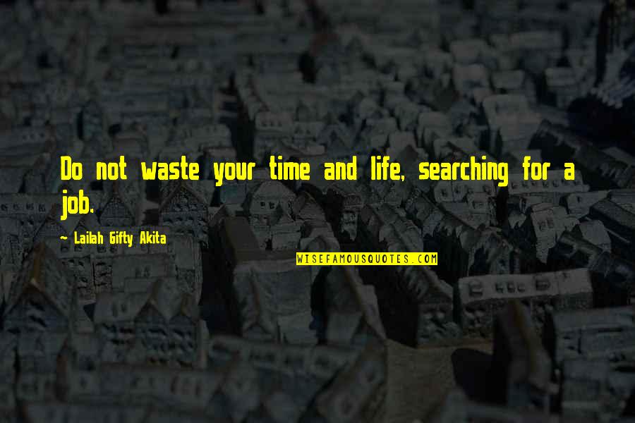 Best Job Search Quotes By Lailah Gifty Akita: Do not waste your time and life, searching