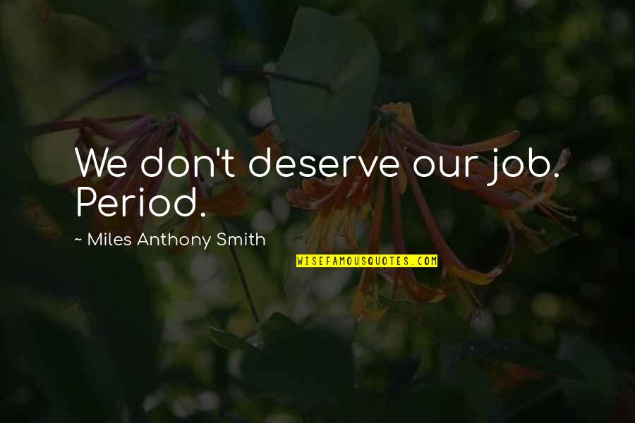 Best Job Search Quotes By Miles Anthony Smith: We don't deserve our job. Period.