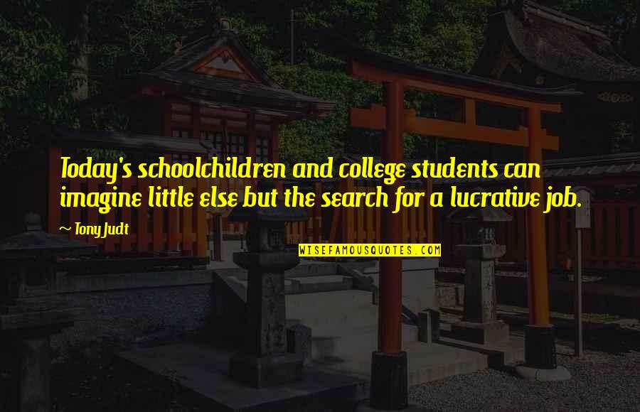 Best Job Search Quotes By Tony Judt: Today's schoolchildren and college students can imagine little