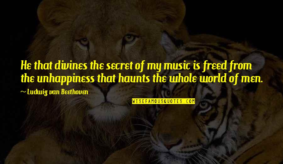 Best Joe Dirt Quotes By Ludwig Van Beethoven: He that divines the secret of my music Best Joe Dirt Quotes By Ludwig Van Beethoven: He that divines the secret of my music