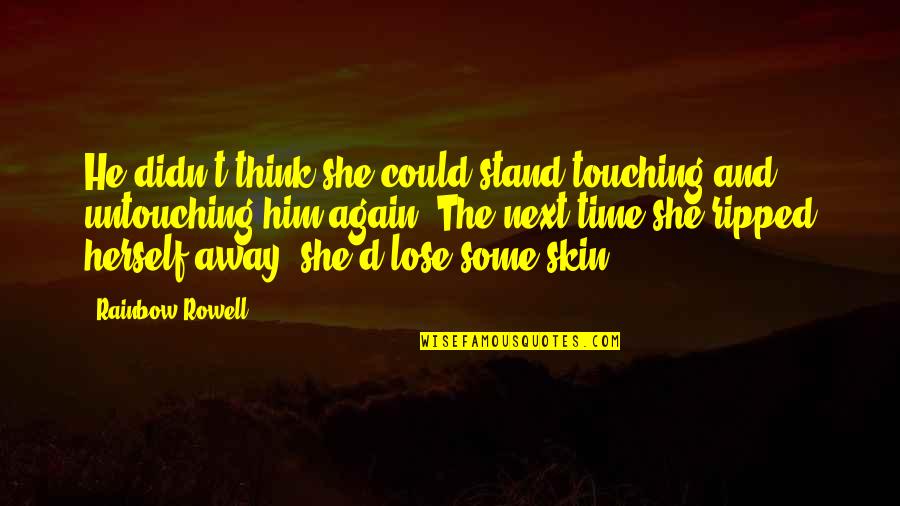 Best Joe Dirt Quotes By Rainbow Rowell: He didn't think she could stand touching and Best Joe Dirt Quotes By Rainbow Rowell: He didn't think she could stand touching and