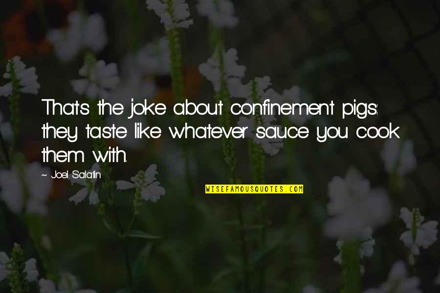 Best Joel Salatin Quotes By Joel Salatin: That's the joke about confinement pigs: they taste Best Joel Salatin Quotes By Joel Salatin: That's the joke about confinement pigs: they taste