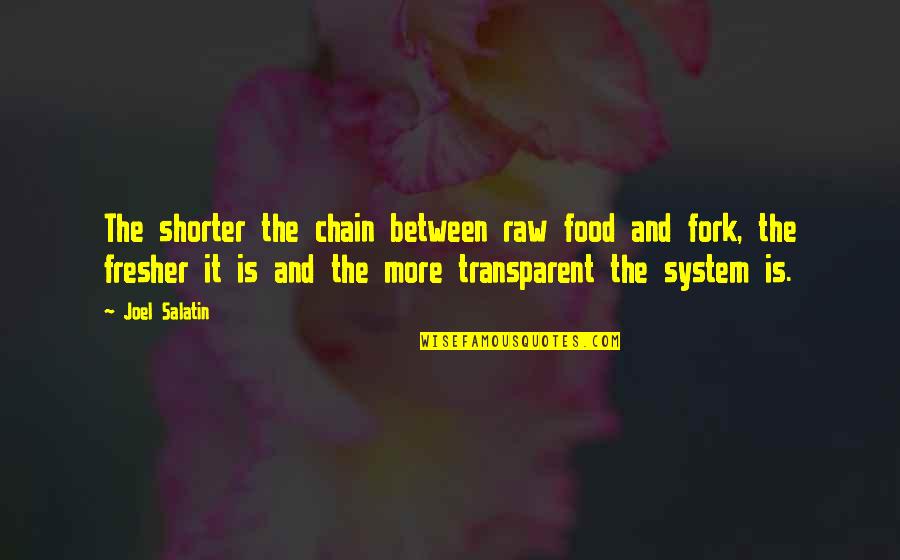 Best Joel Salatin Quotes By Joel Salatin: The shorter the chain between raw food and Best Joel Salatin Quotes By Joel Salatin: The shorter the chain between raw food and