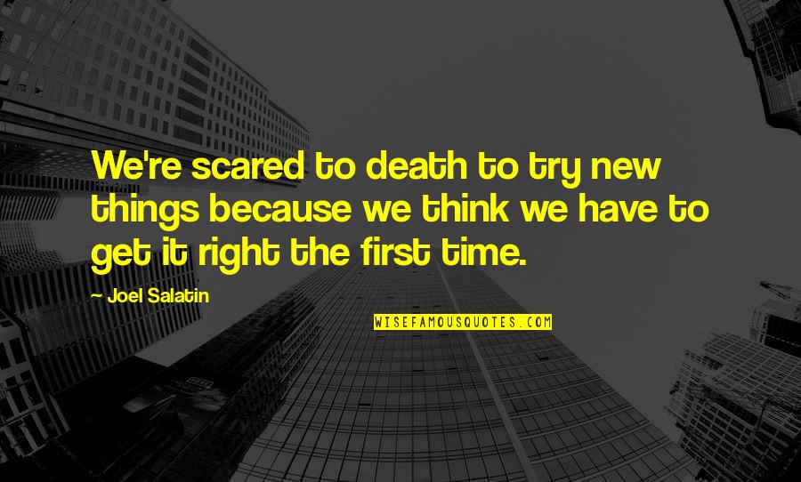 Best Joel Salatin Quotes By Joel Salatin: We're scared to death to try new things Best Joel Salatin Quotes By Joel Salatin: We're scared to death to try new things