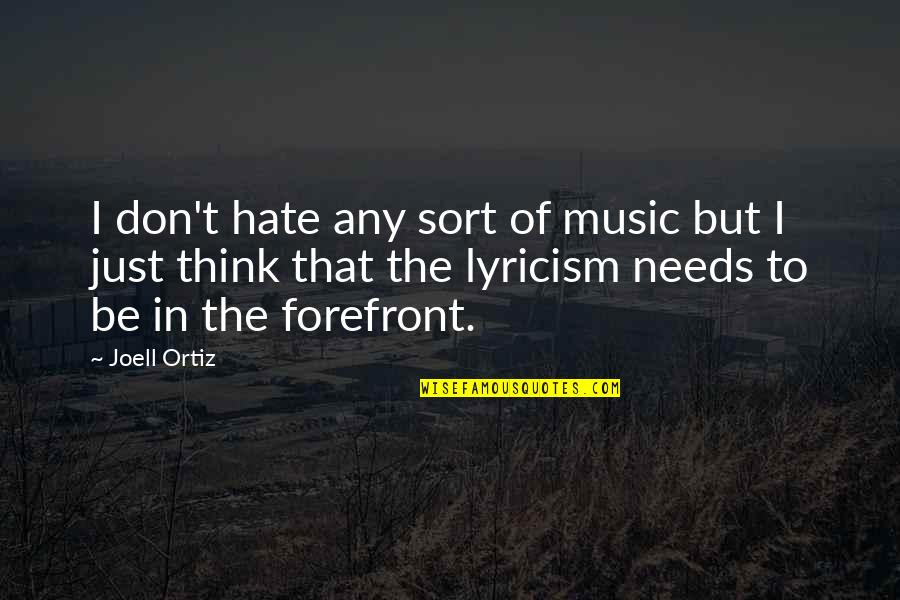 Best Joell Ortiz Quotes By Joell Ortiz: I don't hate any sort of music but Best Joell Ortiz Quotes By Joell Ortiz: I don't hate any sort of music but