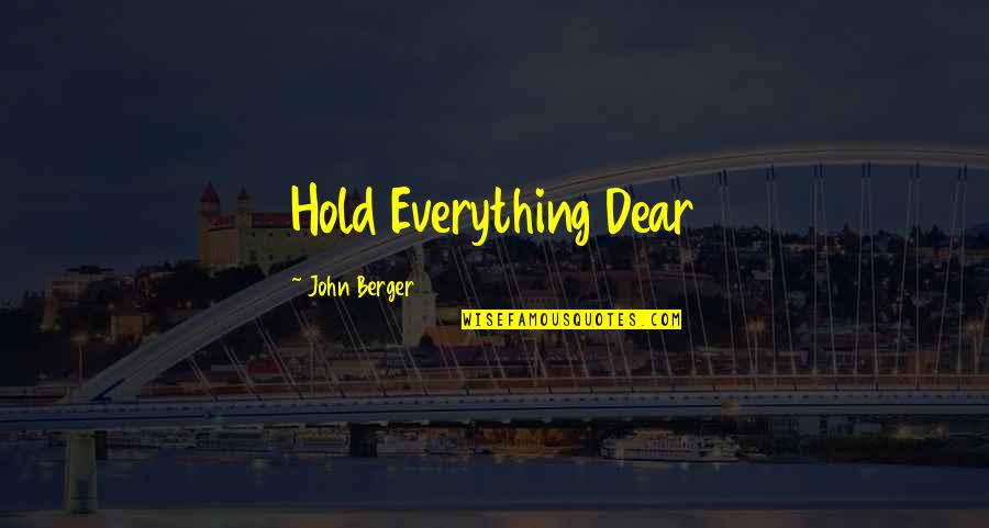 Best John Berger Quotes By John Berger: Hold Everything Dear