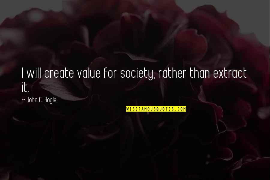 Best John Bogle Quotes By John C. Bogle: I will create value for society, rather than