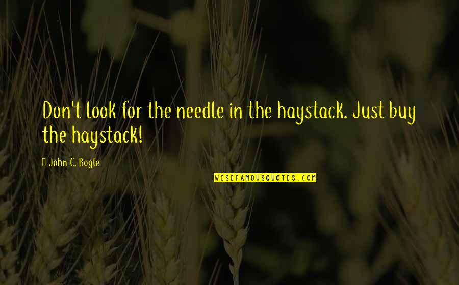 Best John Bogle Quotes By John C. Bogle: Don't look for the needle in the haystack.