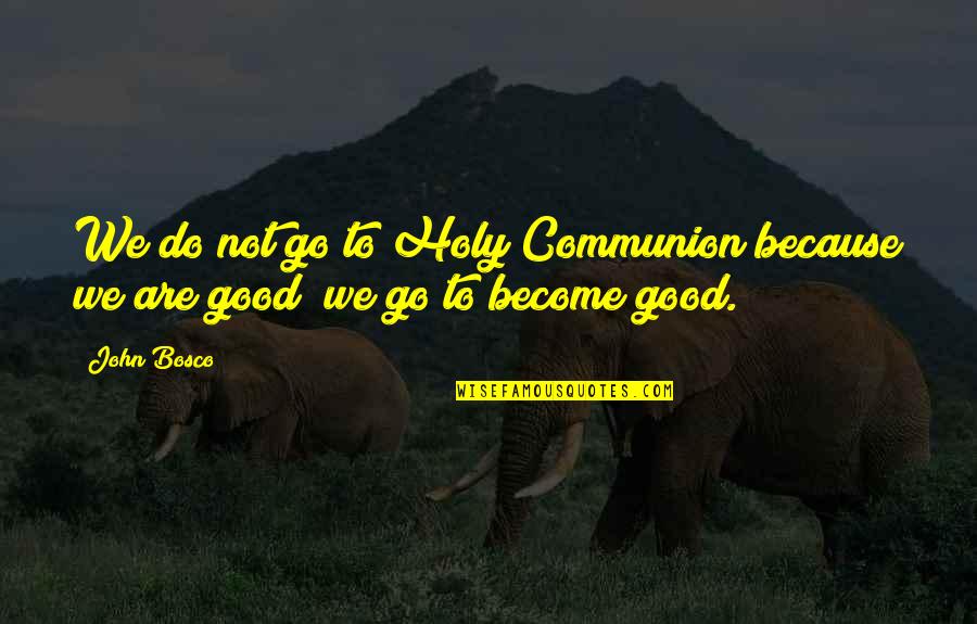 Best John Diggle Quotes By John Bosco: We do not go to Holy Communion because