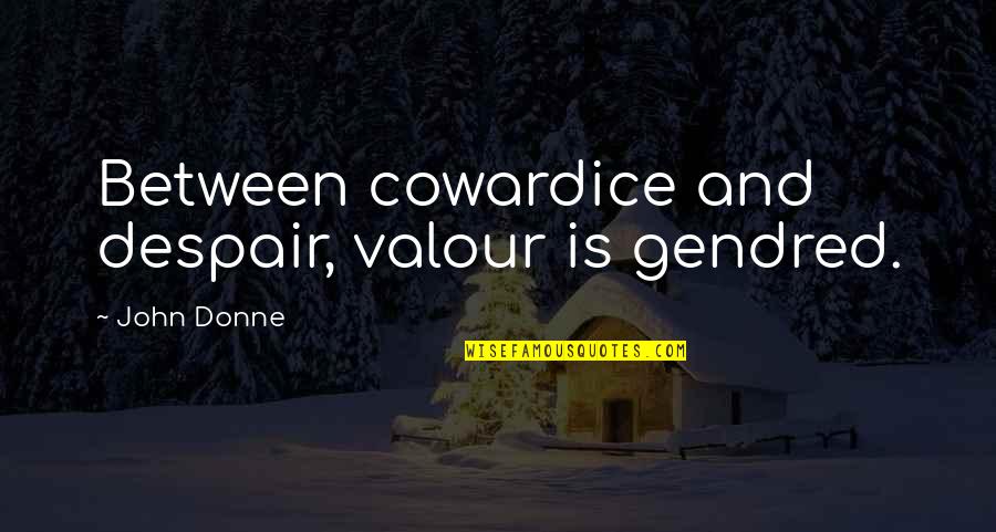 Best John Donne Quotes By John Donne: Between cowardice and despair, valour is gendred.