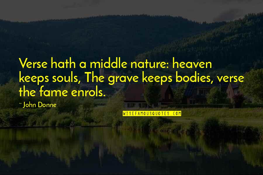 Best John Donne Quotes By John Donne: Verse hath a middle nature: heaven keeps souls,