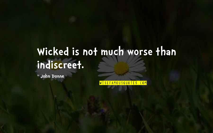 Best John Donne Quotes By John Donne: Wicked is not much worse than indiscreet.