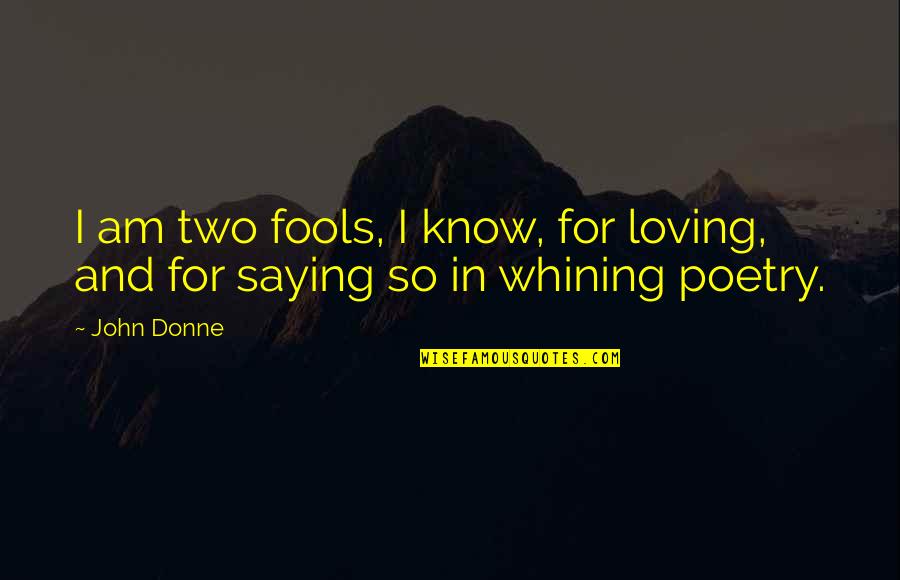 Best John Donne Quotes By John Donne: I am two fools, I know, for loving,