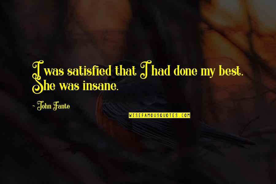 Best John Fante Quotes By John Fante: I was satisfied that I had done my