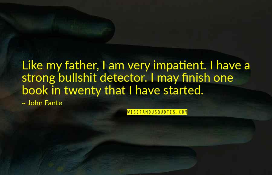 Best John Fante Quotes By John Fante: Like my father, I am very impatient. I