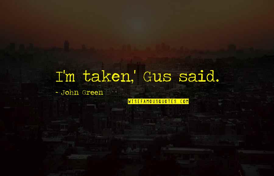 Best John Green Quotes By John Green: I'm taken,' Gus said.