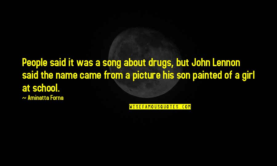 Best John Lennon Quotes By Aminatta Forna: People said it was a song about drugs, Best John Lennon Quotes By Aminatta Forna: People said it was a song about drugs,