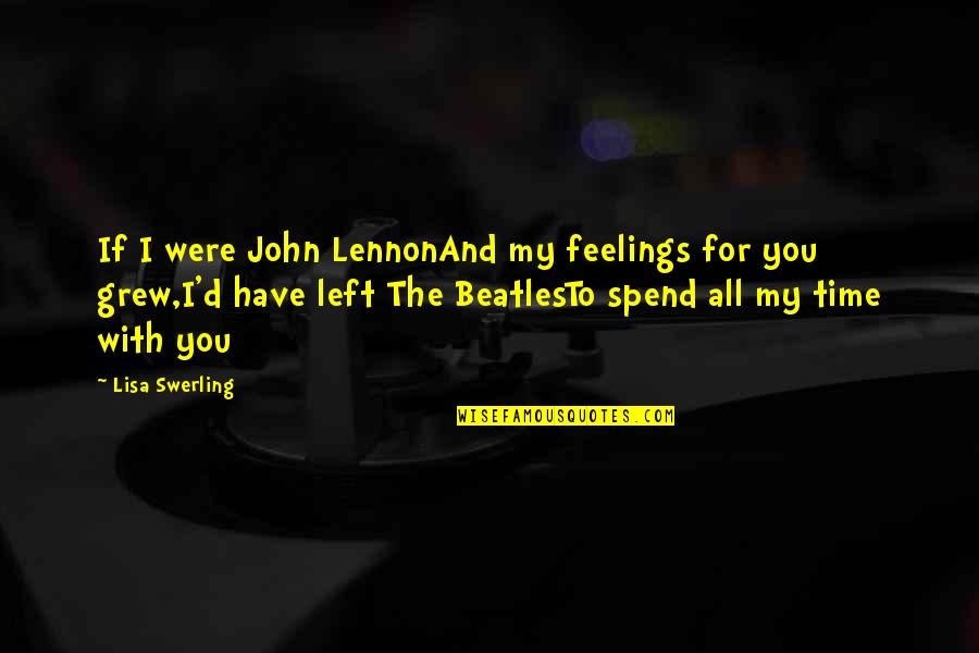 Best John Lennon Quotes By Lisa Swerling: If I were John LennonAnd my feelings for Best John Lennon Quotes By Lisa Swerling: If I were John LennonAnd my feelings for