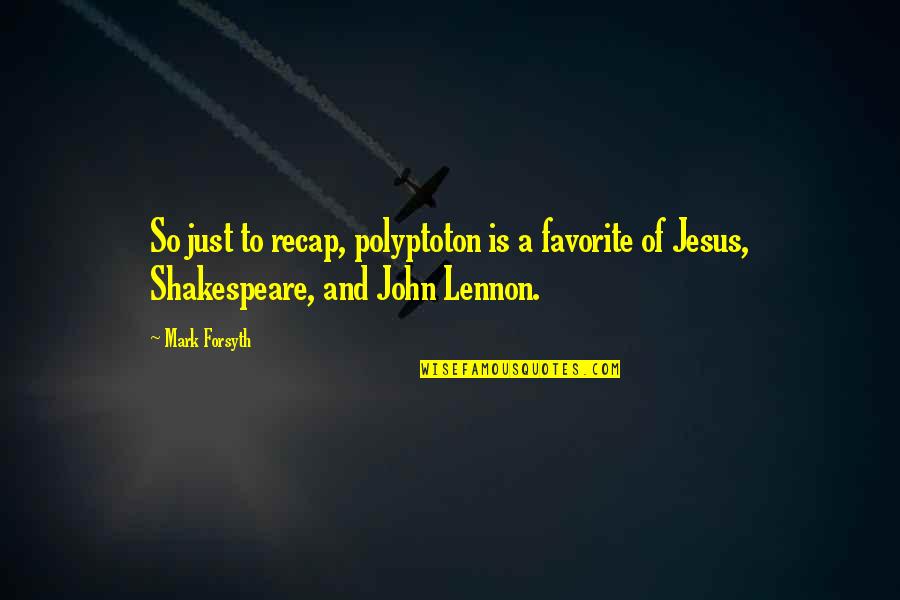 Best John Lennon Quotes By Mark Forsyth: So just to recap, polyptoton is a favorite