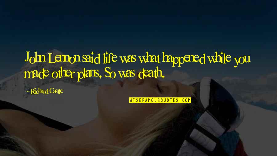 Best John Lennon Quotes By Richard Castle: John Lennon said life was what happened while