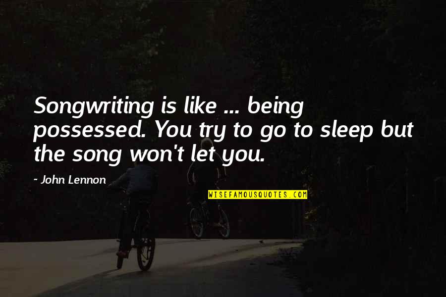 Best John Lennon Song Quotes By John Lennon: Songwriting is like ... being possessed. You try Best John Lennon Song Quotes By John Lennon: Songwriting is like ... being possessed. You try