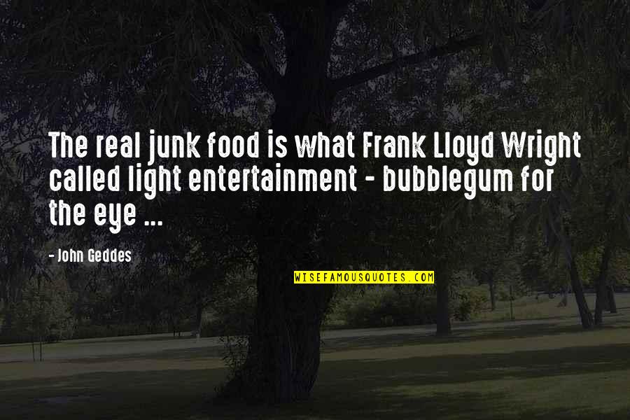 Best John Lloyd Quotes By John Geddes: The real junk food is what Frank Lloyd