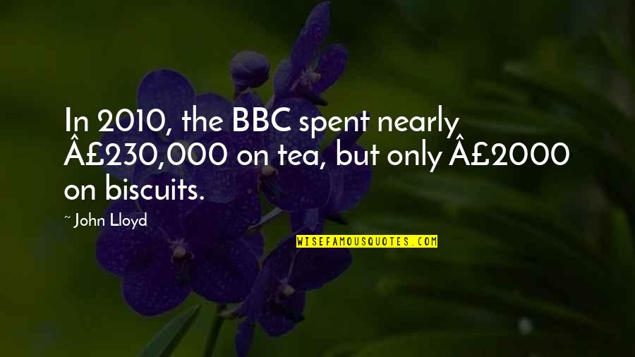 Best John Lloyd Quotes By John Lloyd: In 2010, the BBC spent nearly Â£230,000 on