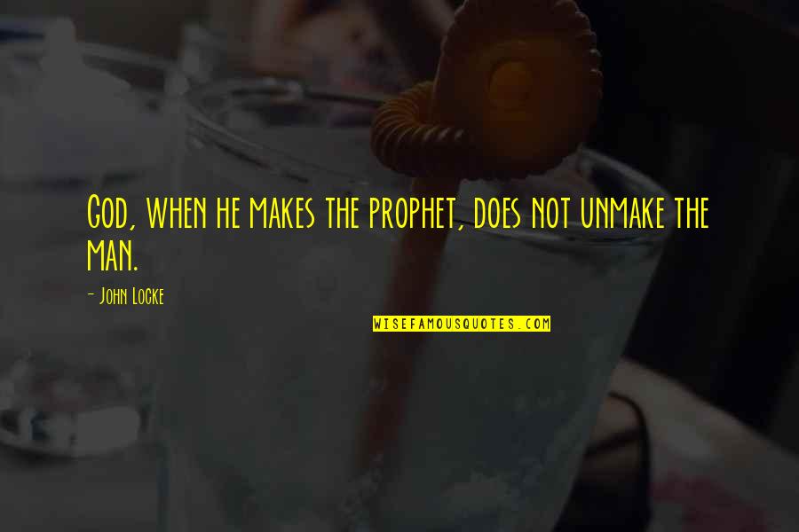 Best John Locke Quotes By John Locke: God, when he makes the prophet, does not