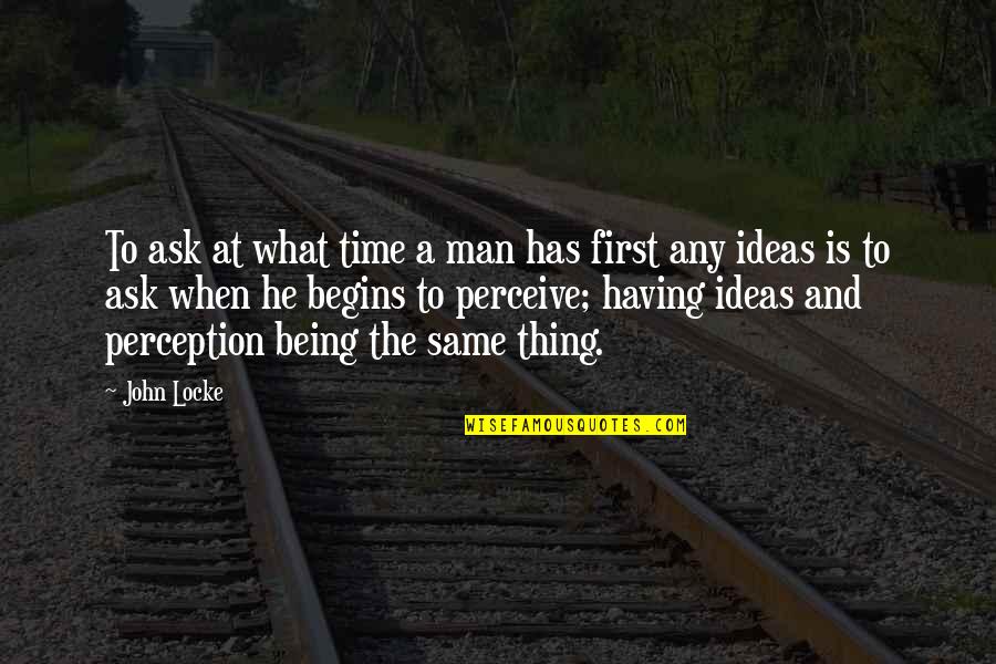 Best John Locke Quotes By John Locke: To ask at what time a man has Best John Locke Quotes By John Locke: To ask at what time a man has