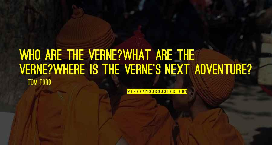 Best John Lombardi Quotes By Tom Ford: Who are The Verne?What are The Verne?Where is