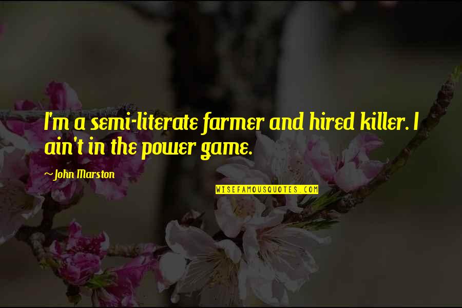 Best John Marston Quotes By John Marston: I'm a semi-literate farmer and hired killer. I