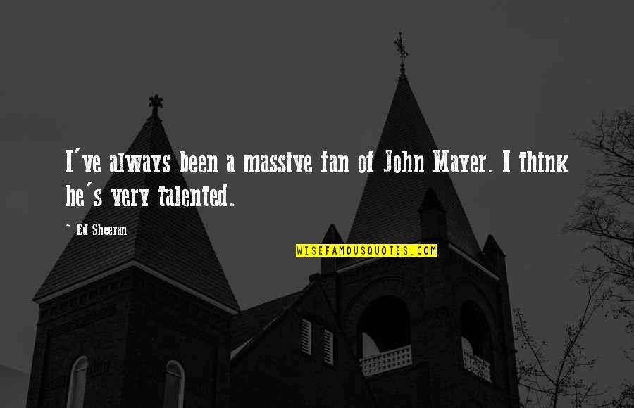 Best John Mayer Quotes By Ed Sheeran: I've always been a massive fan of John