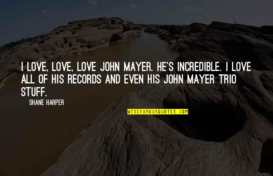 Best John Mayer Quotes By Shane Harper: I love, love, love John Mayer. He's incredible.