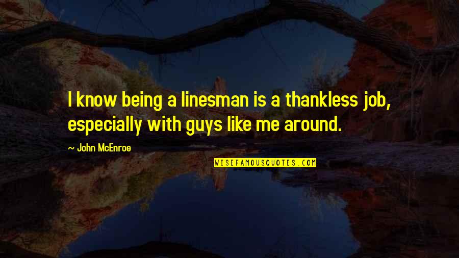 Best John Mcenroe Quotes By John McEnroe: I know being a linesman is a thankless