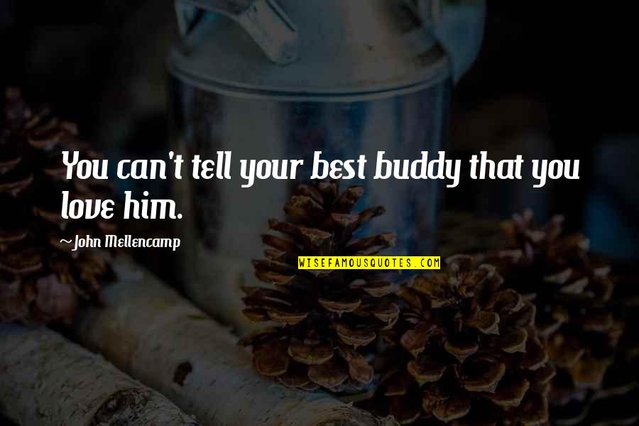 Best John Mellencamp Quotes By John Mellencamp: You can't tell your best buddy that you Best John Mellencamp Quotes By John Mellencamp: You can't tell your best buddy that you