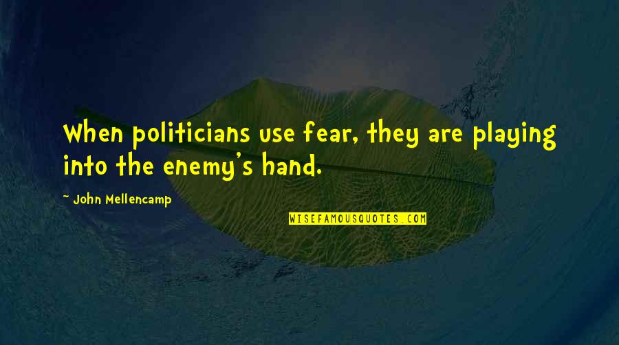 Best John Mellencamp Quotes By John Mellencamp: When politicians use fear, they are playing into Best John Mellencamp Quotes By John Mellencamp: When politicians use fear, they are playing into