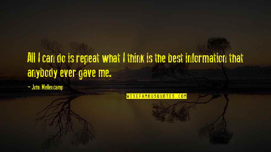 Best John Mellencamp Quotes By John Mellencamp: All I can do is repeat what I Best John Mellencamp Quotes By John Mellencamp: All I can do is repeat what I