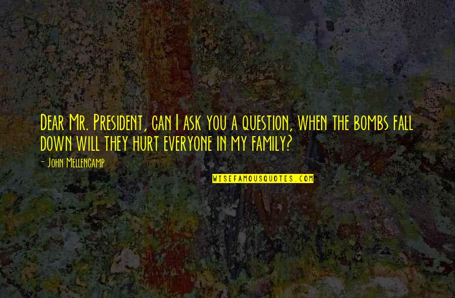 Best John Mellencamp Quotes By John Mellencamp: Dear Mr. President, can I ask you a Best John Mellencamp Quotes By John Mellencamp: Dear Mr. President, can I ask you a