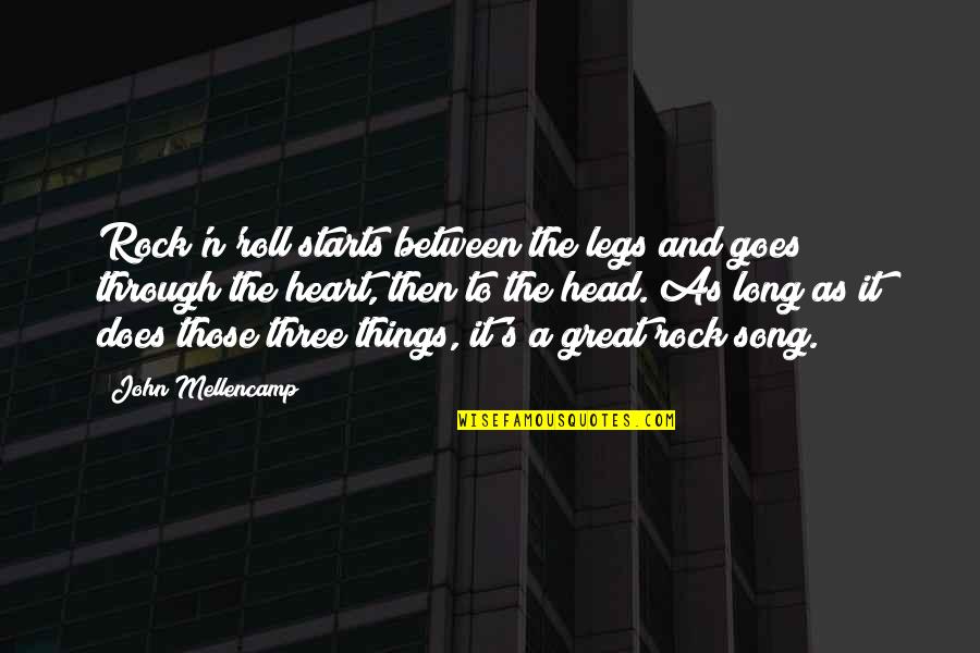 Best John Mellencamp Quotes By John Mellencamp: Rock'n'roll starts between the legs and goes through Best John Mellencamp Quotes By John Mellencamp: Rock'n'roll starts between the legs and goes through