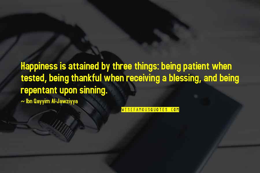 Best John Munch Quotes By Ibn Qayyim Al-Jawziyya: Happiness is attained by three things: being patient Best John Munch Quotes By Ibn Qayyim Al-Jawziyya: Happiness is attained by three things: being patient