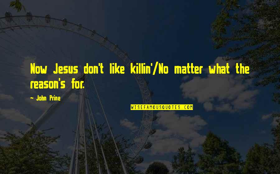 Best John Prine Quotes By John Prine: Now Jesus don't like killin'/No matter what the