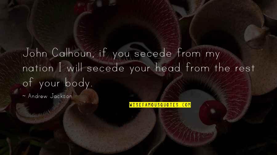Best John Quotes By Andrew Jackson: John Calhoun, if you secede from my nation Best John Quotes By Andrew Jackson: John Calhoun, if you secede from my nation