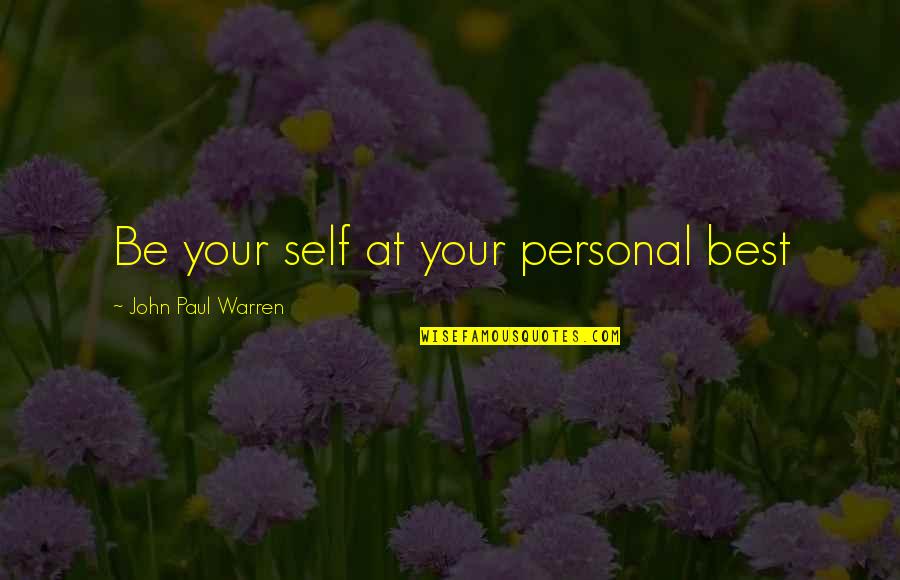 Best John Quotes By John Paul Warren: Be your self at your personal best Best John Quotes By John Paul Warren: Be your self at your personal best