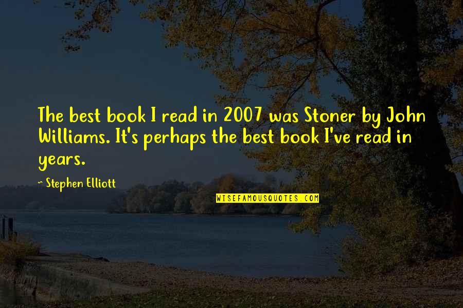 Best John Quotes By Stephen Elliott: The best book I read in 2007 was Best John Quotes By Stephen Elliott: The best book I read in 2007 was
