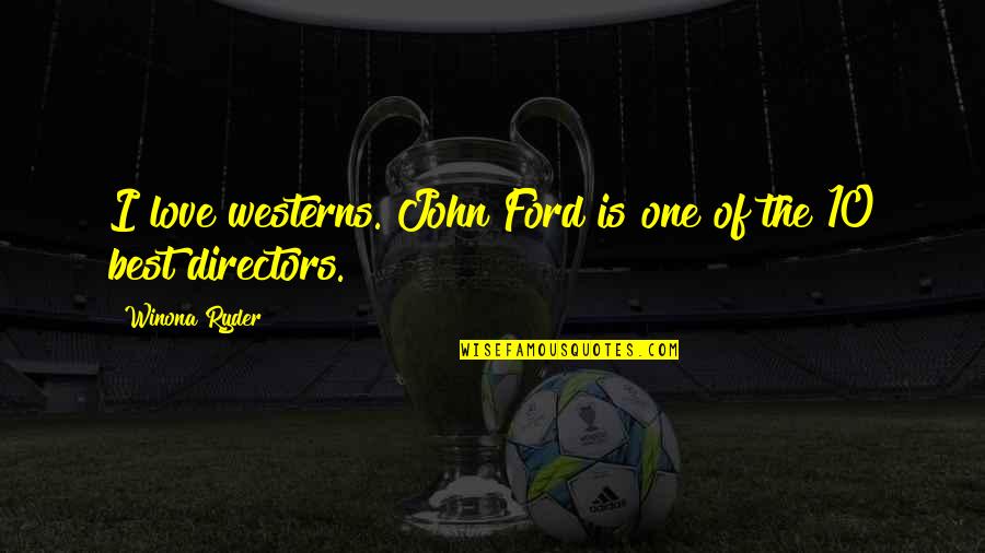 Best John Quotes By Winona Ryder: I love westerns. John Ford is one of Best John Quotes By Winona Ryder: I love westerns. John Ford is one of