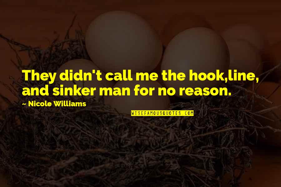 Best John Sitton Quotes By Nicole Williams: They didn't call me the hook,line, and sinker Best John Sitton Quotes By Nicole Williams: They didn't call me the hook,line, and sinker