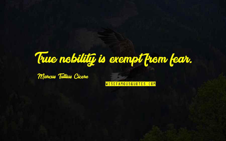 Best John Teller Quotes By Marcus Tullius Cicero: True nobility is exempt from fear. Best John Teller Quotes By Marcus Tullius Cicero: True nobility is exempt from fear.