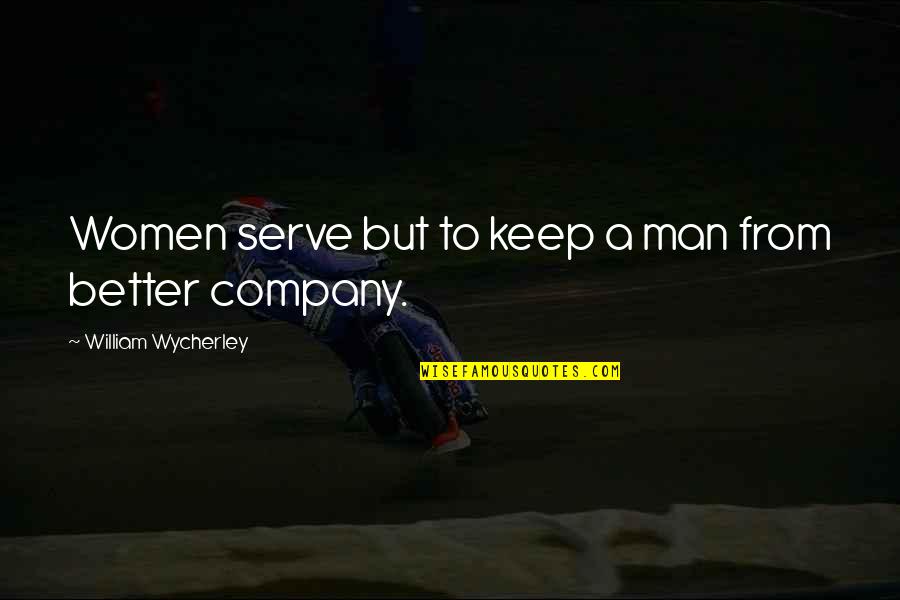 Best John Wick Quotes By William Wycherley: Women serve but to keep a man from Best John Wick Quotes By William Wycherley: Women serve but to keep a man from