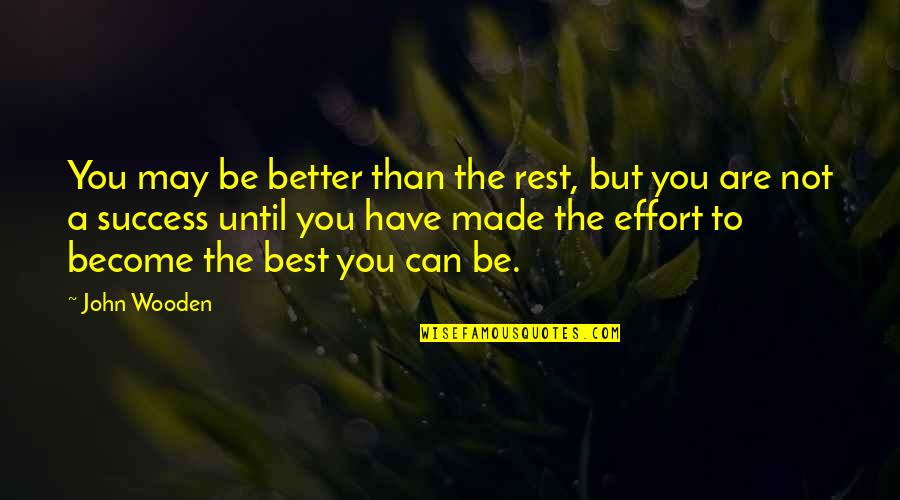 Best John Wooden Quotes By John Wooden: You may be better than the rest, but