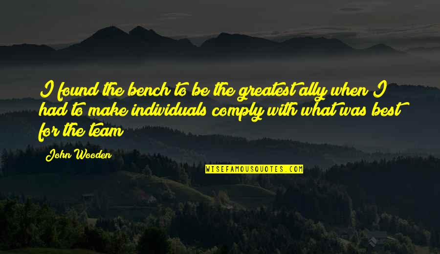 Best John Wooden Quotes By John Wooden: I found the bench to be the greatest